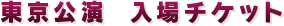東京公演 入場チケット