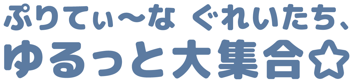 ぷりてぃ～な ぐれいたち、ゆるっと大集合☆